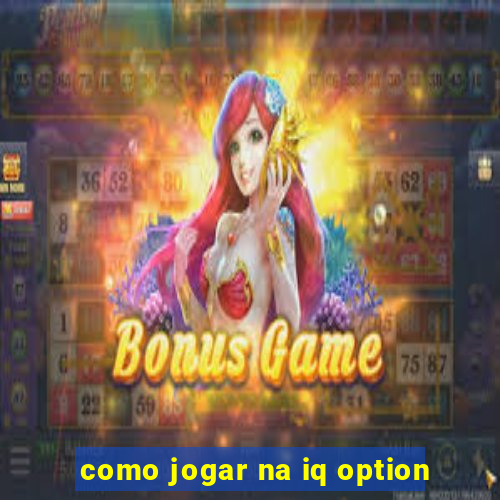 como jogar na iq option